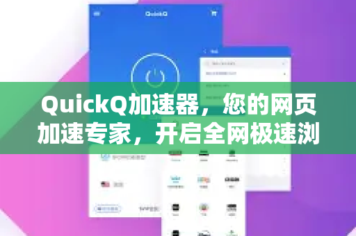 QuickQ加速器，您的网页加速专家，开启全网极速浏览新时代-第1张图片-QuickQ VPN - 更快、更稳、更简单的VPN