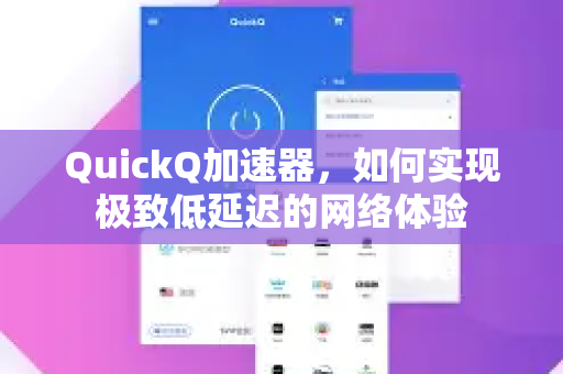 QuickQ加速器，如何实现极致低延迟的网络体验-第1张图片-QuickQ VPN - 更快、更稳、更简单的VPN