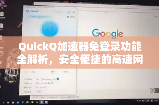 QuickQ加速器免登录功能全解析，安全便捷的高速网络体验-第1张图片-QuickQ VPN - 更快、更稳、更简单的VPN