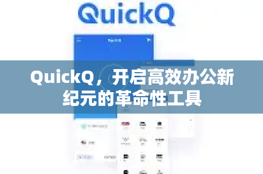 QuickQ，开启高效办公新纪元的革命性工具
