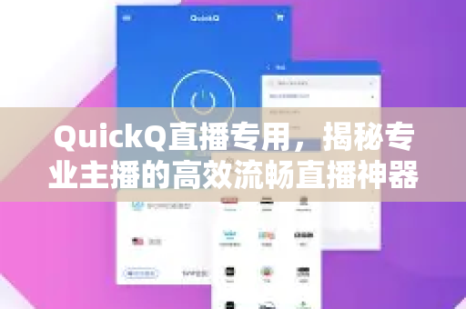 QuickQ直播专用，揭秘专业主播的高效流畅直播神器