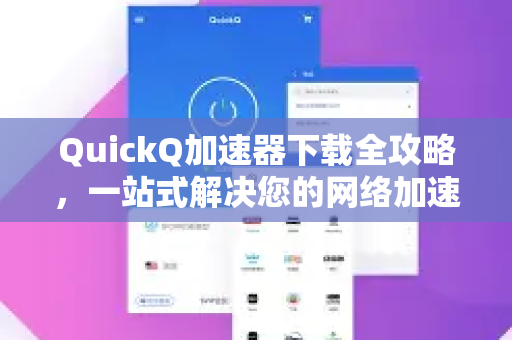 QuickQ加速器下载全攻略，一站式解决您的网络加速需求