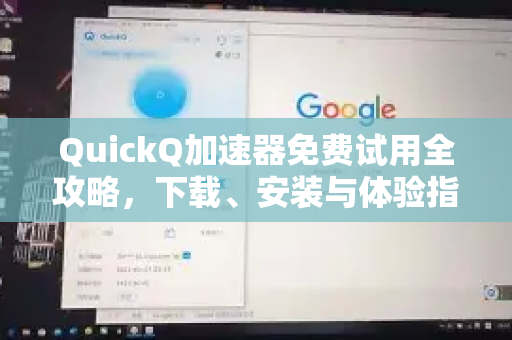 QuickQ加速器免费试用全攻略，下载、安装与体验指南