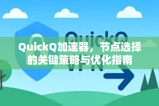 QuickQ加速器，节点选择的关键策略与优化指南