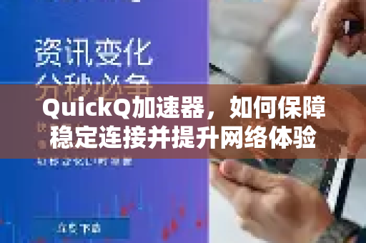 QuickQ加速器，如何保障稳定连接并提升网络体验-第1张图片-QuickQ VPN - 更快、更稳、更简单的VPN