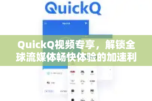 QuickQ视频专享，解锁全球流媒体畅快体验的加速利器-第1张图片-QuickQ VPN - 更快、更稳、更简单的VPN