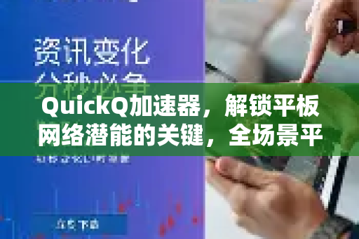 QuickQ加速器，解锁平板网络潜能的关键，全场景平板加速指南-第1张图片-QuickQ VPN - 更快、更稳、更简单的VPN