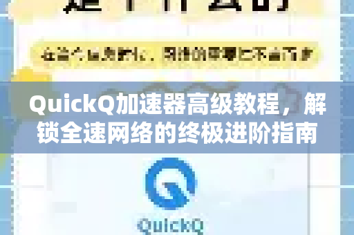 QuickQ加速器高级教程，解锁全速网络的终极进阶指南-第1张图片-QuickQ VPN - 更快、更稳、更简单的VPN