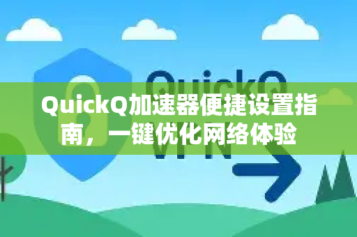 QuickQ加速器便捷设置指南，一键优化网络体验-第1张图片-QuickQ VPN - 更快、更稳、更简单的VPN