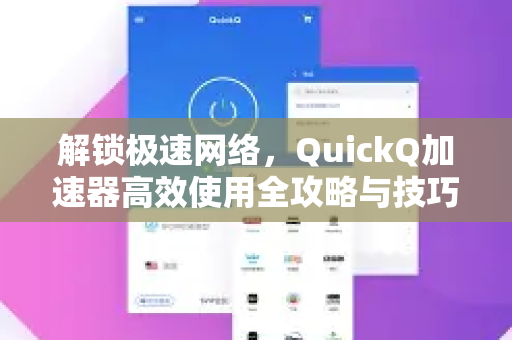 解锁极速网络，QuickQ加速器高效使用全攻略与技巧-第1张图片-QuickQ VPN - 更快、更稳、更简单的VPN