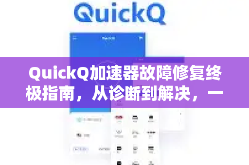 QuickQ加速器故障修复终极指南，从诊断到解决，一步到位-第1张图片-QuickQ VPN - 更快、更稳、更简单的VPN