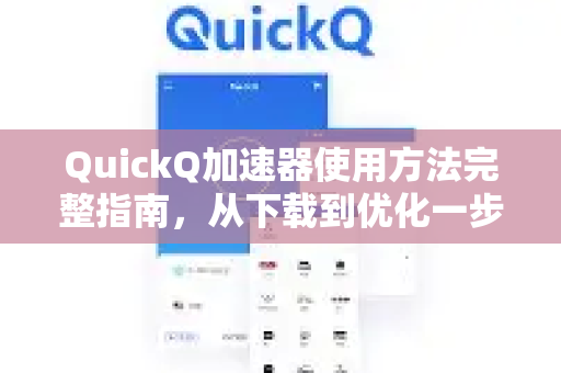 QuickQ加速器使用方法完整指南，从下载到优化一步到位-第1张图片-QuickQ VPN - 更快、更稳、更简单的VPN