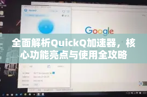 全面解析QuickQ加速器，核心功能亮点与使用全攻略-第1张图片-QuickQ VPN - 更快、更稳、更简单的VPN