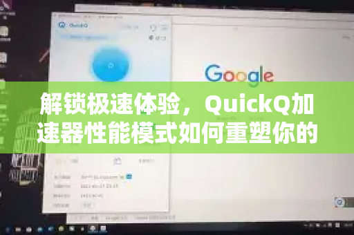 解锁极速体验，QuickQ加速器性能模式如何重塑你的游戏与工作效率-第1张图片-QuickQ VPN - 更快、更稳、更简单的VPN