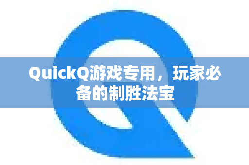 QuickQ游戏专用，玩家必备的制胜法宝