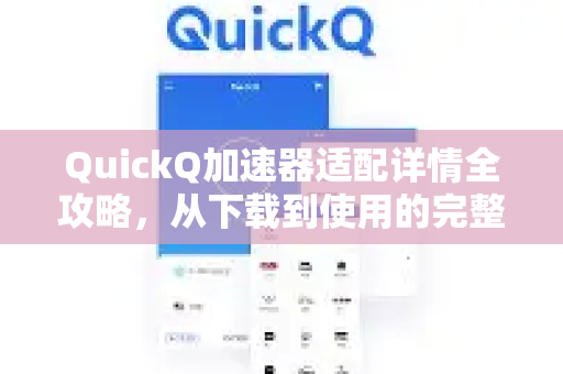 QuickQ加速器适配详情全攻略，从下载到使用的完整指南-第1张图片-QuickQ VPN - 更快、更稳、更简单的VPN