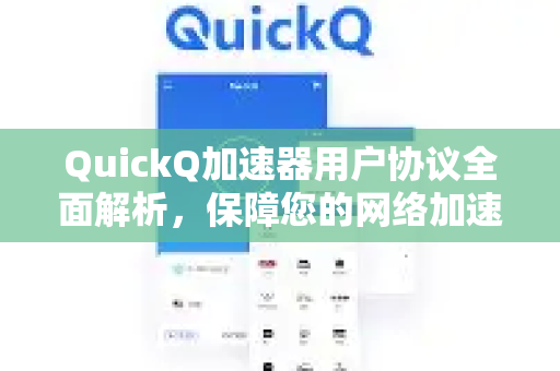 QuickQ加速器用户协议全面解析，保障您的网络加速体验-第1张图片-QuickQ VPN - 更快、更稳、更简单的VPN