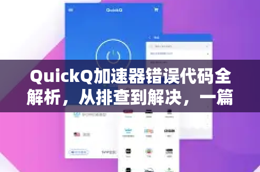 QuickQ加速器错误代码全解析，从排查到解决，一篇文章搞定-第1张图片-QuickQ VPN - 更快、更稳、更简单的VPN