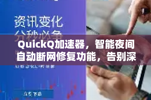 QuickQ加速器，智能夜间自动断网修复功能，告别深夜网络焦虑-第1张图片-QuickQ VPN - 更快、更稳、更简单的VPN