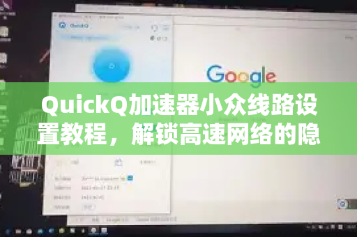 QuickQ加速器小众线路设置教程，解锁高速网络的隐藏捷径-第1张图片-QuickQ VPN - 更快、更稳、更简单的VPN
