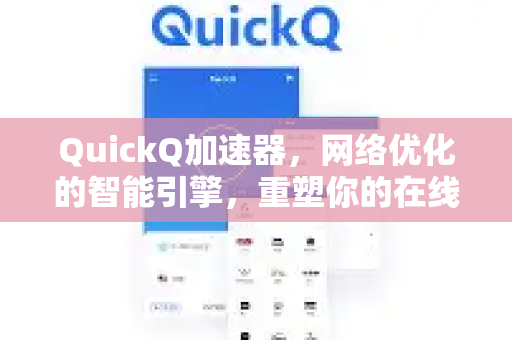 QuickQ加速器，网络优化的智能引擎，重塑你的在线体验-第1张图片-QuickQ VPN - 更快、更稳、更简单的VPN