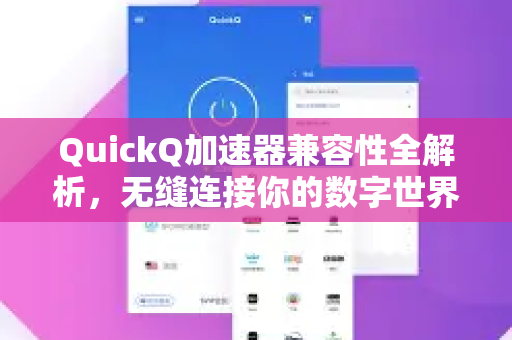 QuickQ加速器兼容性全解析，无缝连接你的数字世界-第1张图片-QuickQ VPN - 更快、更稳、更简单的VPN