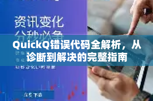 QuickQ错误代码全解析，从诊断到解决的完整指南