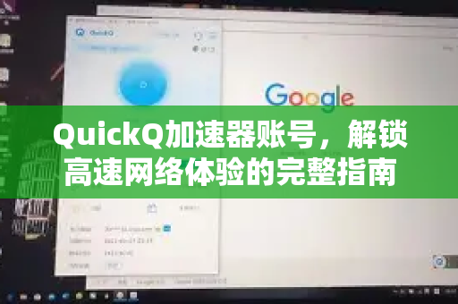 QuickQ加速器账号，解锁高速网络体验的完整指南-第1张图片-QuickQ VPN - 更快、更稳、更简单的VPN