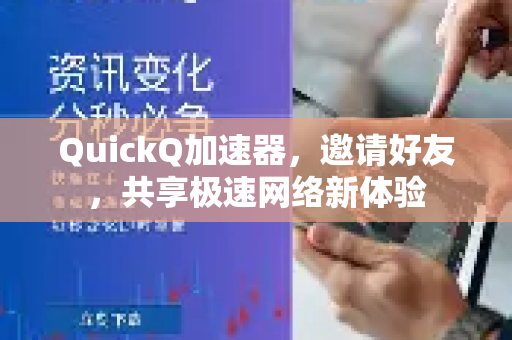 QuickQ加速器，邀请好友，共享极速网络新体验-第1张图片-QuickQ VPN - 更快、更稳、更简单的VPN