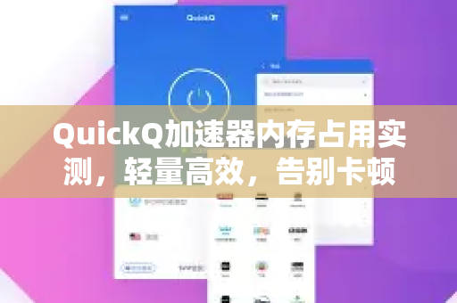 QuickQ加速器内存占用实测，轻量高效，告别卡顿-第1张图片-QuickQ VPN - 更快、更稳、更简单的VPN