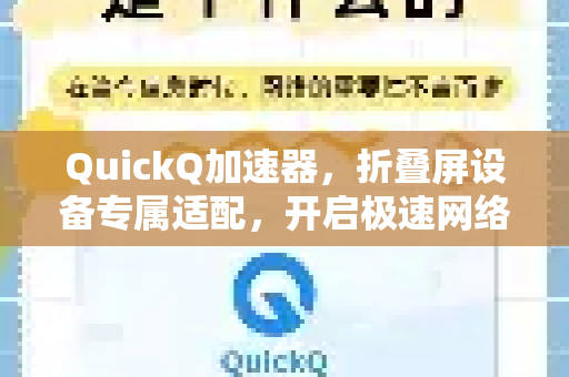 QuickQ加速器，折叠屏设备专属适配，开启极速网络新体验