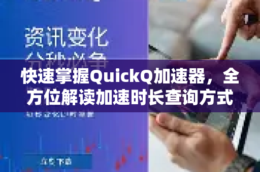 快速掌握QuickQ加速器，全方位解读加速时长查询方式与实用技巧