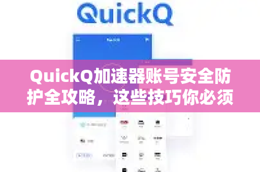 QuickQ加速器账号安全防护全攻略，这些技巧你必须掌握