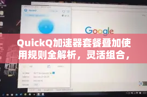 QuickQ加速器套餐叠加使用规则全解析，灵活组合，畅享极速体验