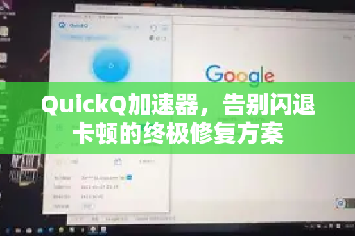 QuickQ加速器，告别闪退卡顿的终极修复方案