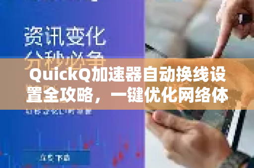 QuickQ加速器自动换线设置全攻略，一键优化网络体验