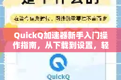 QuickQ加速器新手入门操作指南，从下载到设置，轻松畅享高速网络