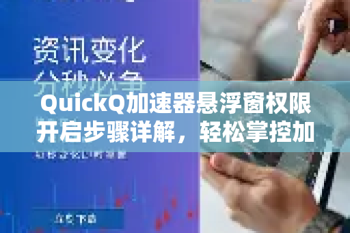 QuickQ加速器悬浮窗权限开启步骤详解，轻松掌控加速体验