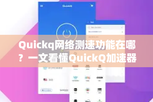 Quickq网络测速功能在哪？一文看懂QuickQ加速器测速与下载全攻略