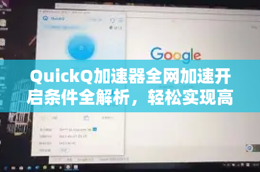 QuickQ加速器全网加速开启条件全解析，轻松实现高速网络体验