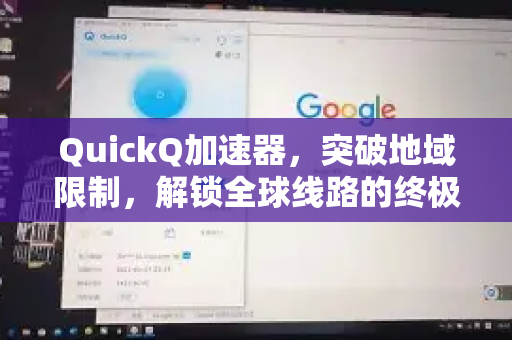 QuickQ加速器，突破地域限制，解锁全球线路的终极解决方案