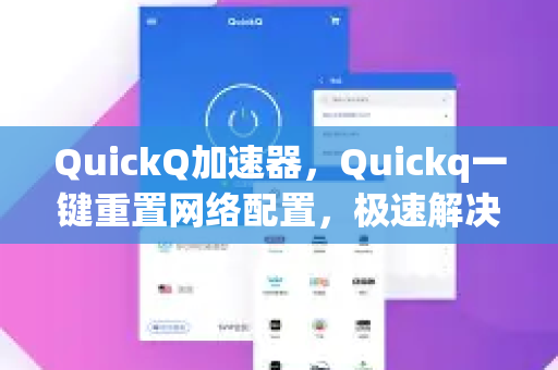 QuickQ加速器，Quickq一键重置网络配置，极速解决网络卡顿与连接故障