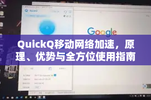 QuickQ移动网络加速，原理、优势与全方位使用指南