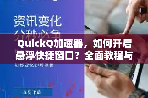 QuickQ加速器，如何开启悬浮快捷窗口？全面教程与常见问题解答