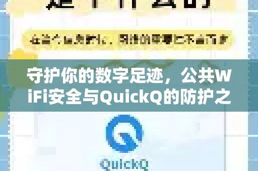 守护你的数字足迹，公共WiFi安全与QuickQ的防护之道