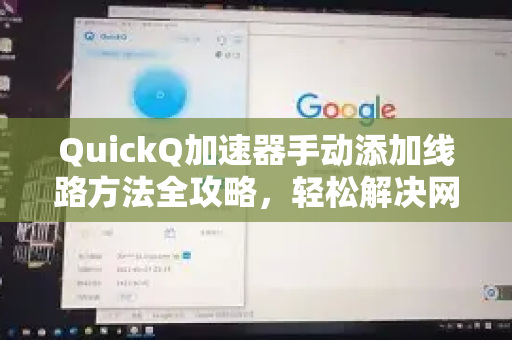 QuickQ加速器手动添加线路方法全攻略，轻松解决网络延迟问题