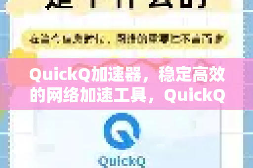 QuickQ加速器，稳定高效的网络加速工具，QuickQ安卓版安装包获取指南