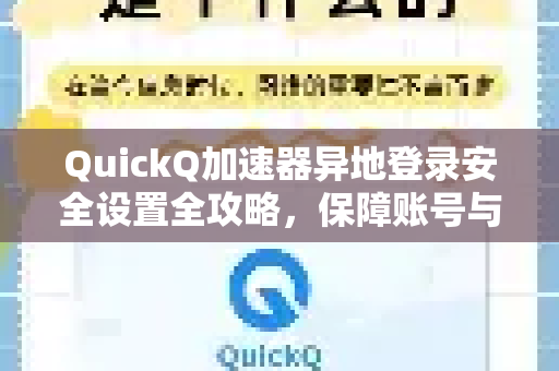 QuickQ加速器异地登录安全设置全攻略，保障账号与隐私安全