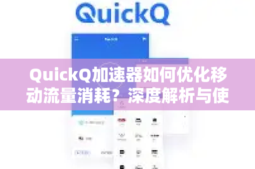QuickQ加速器如何优化移动流量消耗？深度解析与使用指南