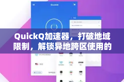QuickQ加速器，打破地域限制，解锁异地跨区使用的终极方案